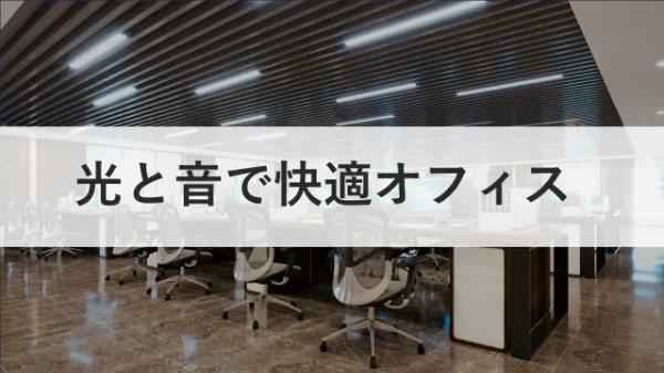 オフィスを「光」と「音」で快適に! ~オフィスのウェルビーイングのサムネイル画像