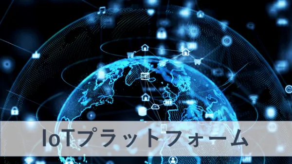IoTプラットフォームの基礎知識 ~ 機能・種類・具体例を解説のサムネイル画像