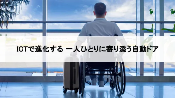 ICTで進化する自動ドア、すべての人にやさしい設備の実現へ のサムネイル画像